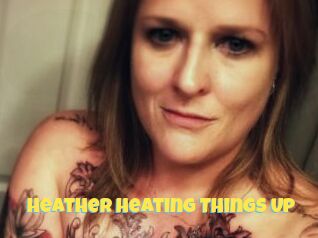 Heather_Heating_Things_Up